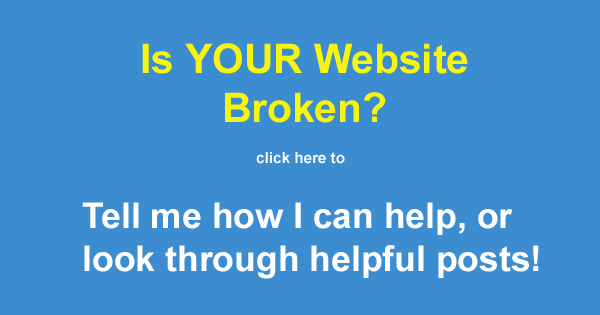 Is Your Website Broken? click here to... Tell me how I can help, or look through helpful posts!